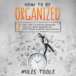 How to Be Organized 7 Easy Steps to ..., Miles Toole
