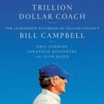 Trillion Dollar Coach The Leadership Playbook of Silicon Valley's Bill Campbell, Eric Schmidt