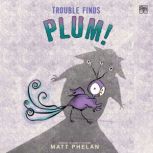 Trouble Finds Plum!, Matt Phelan