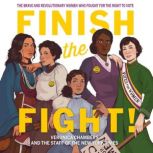 Finish the Fight! The Brave and Revolutionary Women Who Fought for the Right to Vote, Veronica Chambers