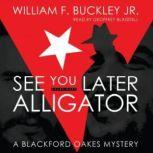 See You Later, Alligator A Blackford Oakes Novel, William F. Buckley Jr.