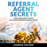 Referral Agent Secrets, Andrew Yentzer