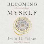 Becoming Myself A Psychiatrist's Memoir, Irvin D. Yalom