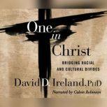 One in Christ Bridging Racial & Cultural Divides, David D. Ireland, PhD