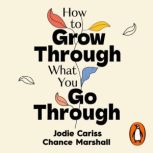 How to Grow Through What You Go Throu..., Jodie Cariss