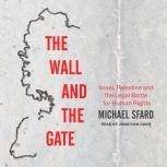 The Wall and the Gate Israel, Palestine, and the Legal Battle for Human Rights, Michael Sfard