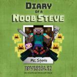 Diary Of A Noob Steve Book 4 - Invisible! An Unofficial Minecraft Book, MC Steve