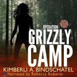 Operation Grizzly Camp An edge-of-your-seat survival thriller in the savage wilderness of Alaska, Kimberli A. Bindschatel