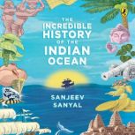 The Incredible History of the Indian ..., Sanjeev Sanyal