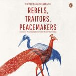 Rebels, Traitors, Peacemakers True s..., Shivaji Das