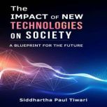 The Impact of New Technologies on Soc..., Siddhartha Paul Tiwari