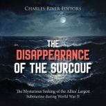 The Disappearance of the Surcouf The..., Charles River Editors