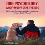 Dog Psychology Woof! woof! Says the ..., Sophia Harper