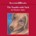 The Trouble with Tuck The Inspiring Story of a Dog Who Triumphs Against All Odds, Theodore Taylor