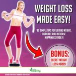 Weight Loss Made Easy! 30 Simple Tips For Losing Weight, Burn Fat And Increase Happiness Easily! BONUS: Secret Weight Loss Herbs!, Kevin Kockot