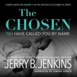 The Chosen I Have Called You By Name A novel based on Season 1 of the critically acclaimed TV series, Jerry B. Jenkins