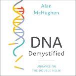 DNA Demystified Unravelling the Double Helix, Alan McHughen