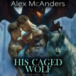 His Caged Wolf MM Wolf Shifter Roman..., Alex McAnders