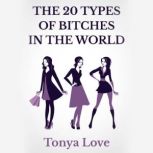 The 20 Types Of Bitches In The World, Tonya Love