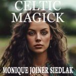 Celtic Magick, Monique Joiner Siedlak