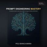 Prompt Engineering Mastery audiobook, Picu BiancaMaria