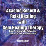 Akashic Record & Reiki Healing with Gem Healing Therapy:  Reiki Techniques for Relaxation, Release Stress, Enhance Energy, Greenleatherr