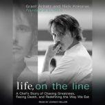 Life, on the Line A Chef's Story of Chasing Greatness, Facing Death, and Redefining the Way We Eat, Grant Achatz