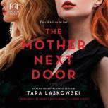 The Mother Next Door A Novel of Suspense, Tara Laskowski