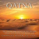 Qatna The History and Legacy of the ..., Charles River Editors