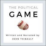 The Political Game Engage and Transform Your Life From Apathy To Empowerment, John Thibault