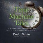 Time Machine Tales The Science Fiction Adventures and Philosophical Puzzles of Time Travel, Paul J. Nahin