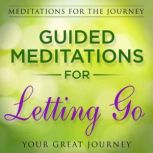 Guided Meditations for Letting Go, Your Great Journey
