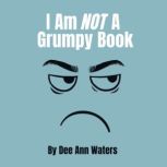 I Am Not A Grumpy Book, Dee Ann Waters