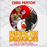 Feeding the Dragon Inside the Trillion Dollar Dilemma Facing Hollywood, the NBA, & American Business, Chris Fenton