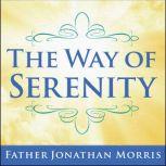 The Way of Serenity Finding Peace and Happiness in the Serenity Prayer, Father Jonathan Morris