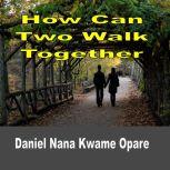 How Can Two Walk Together, Daniel Nana Kwame Opare
