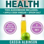 Health: 2 in 1 Bundle Apple Cider Vinegar & Epsom Salt (Holistic Recipes for Health, Beauty & Home), Cassia Albinson