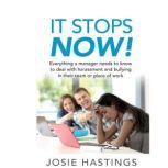 It Stops Now Everything a manager needs to know to deal with harassment and bullying in their team or place of work, JOSIE HASTINGS