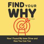 Find Your Why How I Found My Inner Drive and How You Can Too, Jens Boje