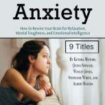 Anxiety How to Rewire Your Brain for Relaxation, Mental Toughness, and Emotional Intelligence, Kendra Motors
