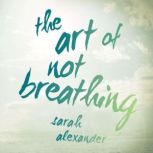 The Art of Not Breathing, Sarah Alexander