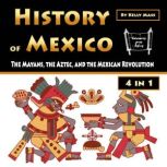 History of Mexico The Mayans, the Aztec, and the Mexican Revolution, Kelly Mass