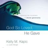 God So Loved, He Gave Entering the Movement of Divine Generosity, Kelly M. Kapic