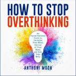 How to Stop Overthinking, Anthoni Moon
