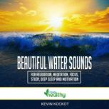 Beautiful Water Sounds For Relaxation, Meditation, Focus, Study, Deep Sleep And Motivation Use Amazing Nature Sounds Without Music For Healing, Study, Relaxation, Focus, Meditation And Deep Sleep, Kevin Kockot