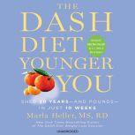 The DASH Diet Younger You Shed 20 Years--and Pounds--in Just 10 Weeks, Marla Heller