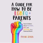 A Guide for How to Be LGBTQ Parents, Frank Dixon