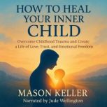 How To Heal Your Inner Child, Mason Keller