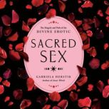 Sacred Sex The Magick and Path of the Divine Erotic, Gabriela Herstik