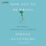How Not to Be Wrong The Power of Mathematical Thinking, Jordan Ellenberg